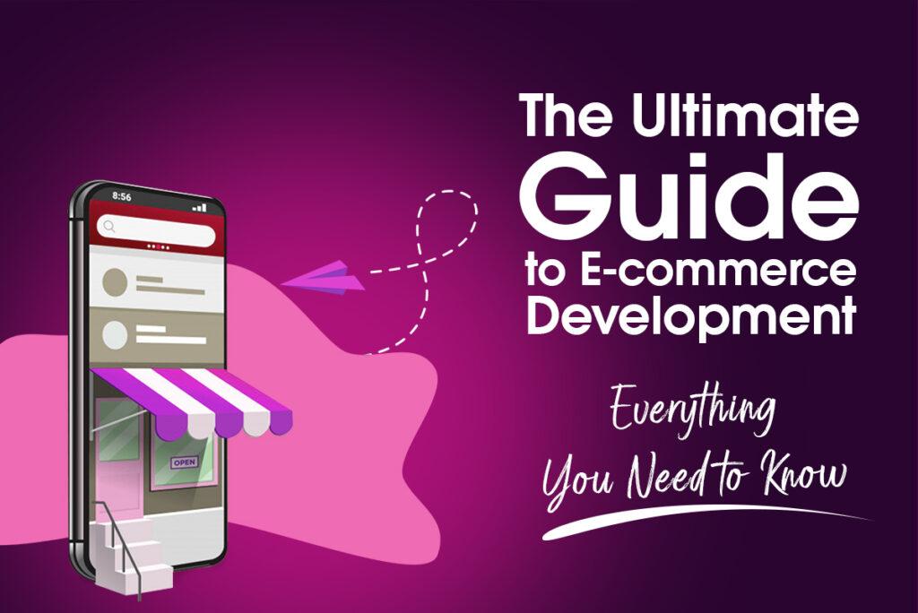 The Ultimate Guide to E-commerce Development: Everything You Need to Know