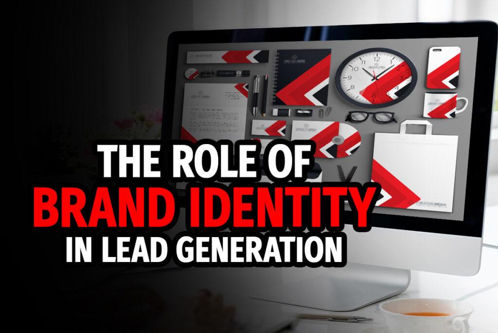 The Role of Brand Identity in Lead Generation